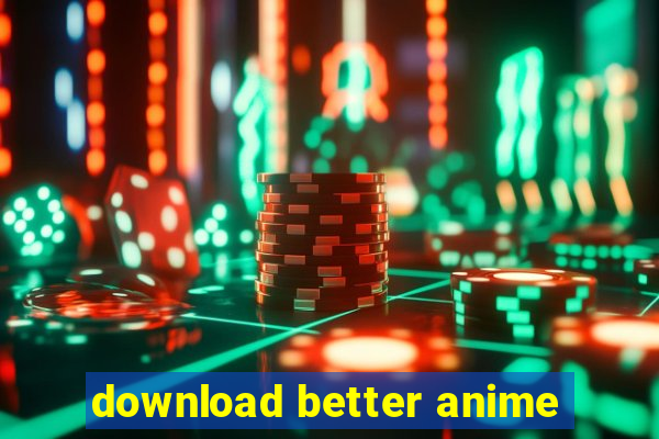 download better anime